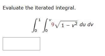 Evaluate the iterated integral. 0 1 0 v 9 1 - v 2