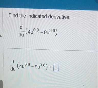 Find the indicated derivative. d d u ( 4 u 0 . 9