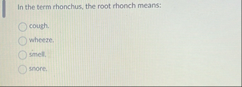 In the term rhonchus, the root rhonch means: