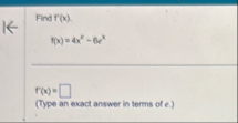 Find f ' ( x ) . f ( x ) = 4 x 2 - 6 e x f ' ( x