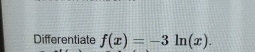 Differentiate f ( x ) = - 3 l n ( x ) .