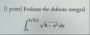 ( 1 point ) Evaluate the definite integral 0 3 2