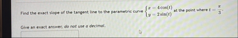Find the exact slope of the tangent line to the
