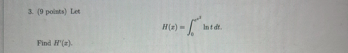 ( 9 points ) Let H ( x ) = 0 e x 2 l n t d t Find