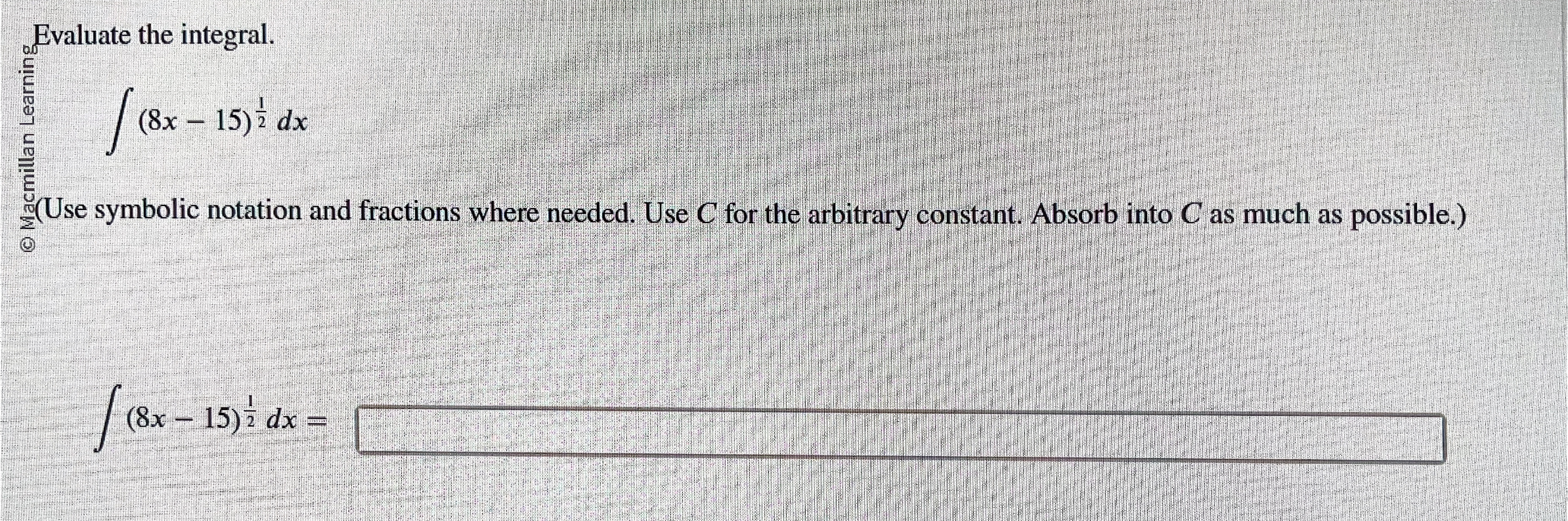 Evaluate the integral. Macmil ( 8 x - 1 5 ) 1 2 d