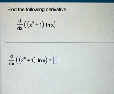 Find the following derivative. d d x ( ( x 4 1 )