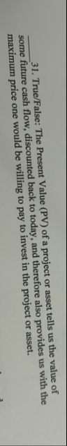 q , 3 1 . True / False: The Present Value ( PV )
