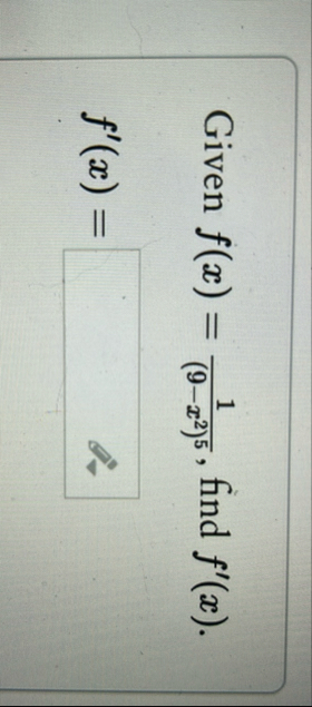 Given f ( x ) = 1 ( 9 - x 2 ) 5 , find f ' ( x )