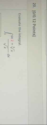 [ 0 / 0 . 1 2 Points ] Evaluate the integral. 1 6