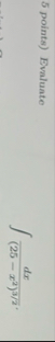 5 points ) Evaluate d x ( 2 5 - x 2 ) 3 2
