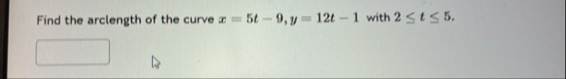 Find the arclength of the curve x = 5 t - 9 , y =