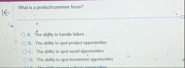 What is a product / customer focus? A . The