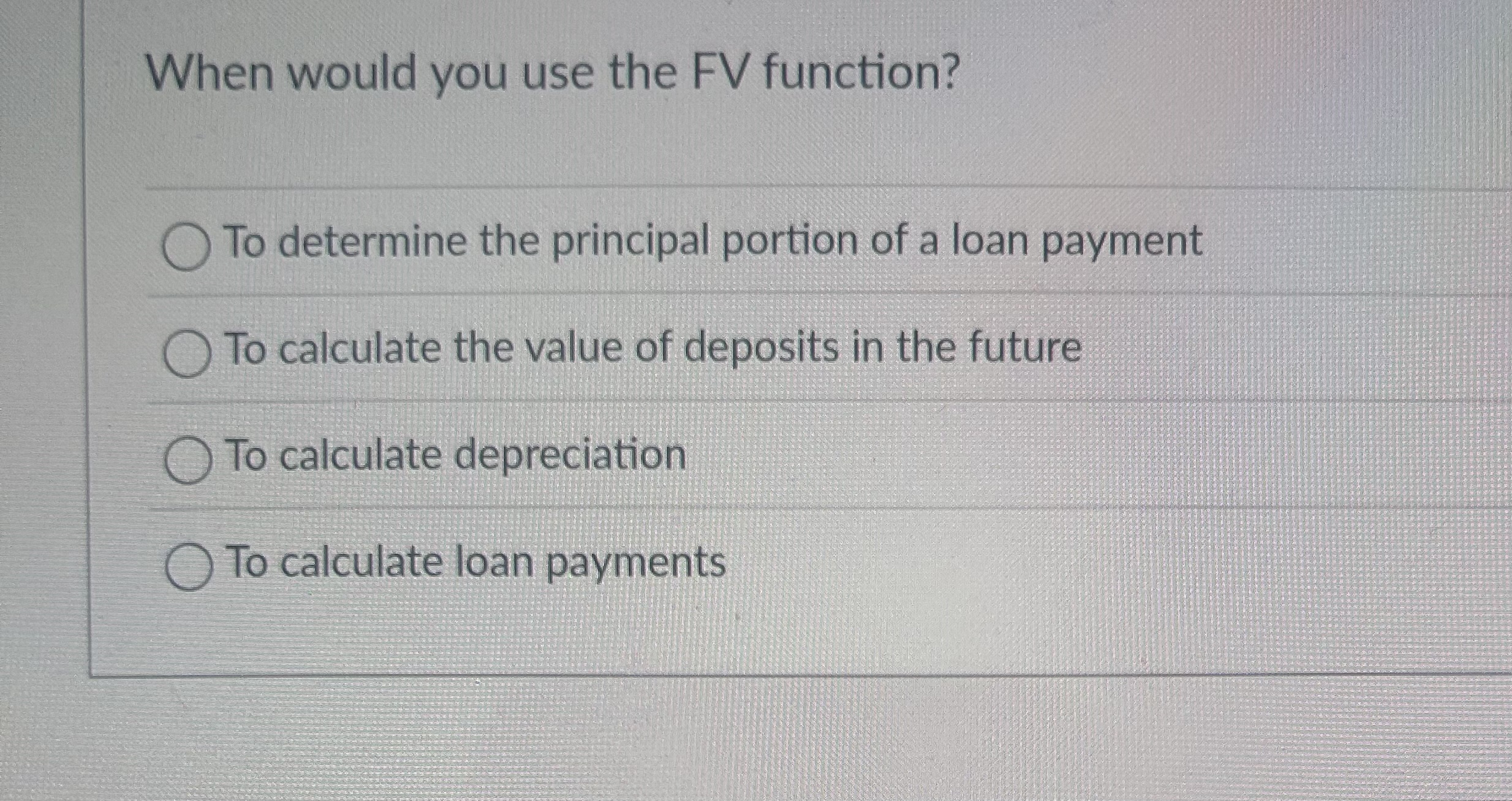 When would you use the FV function?To determine