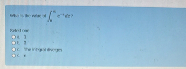 What is the value of 0 e - x d x ? Sefect one: a