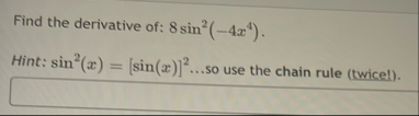 Find the derivative of: 8 s i n 2 ( - 4 x 4 ) .