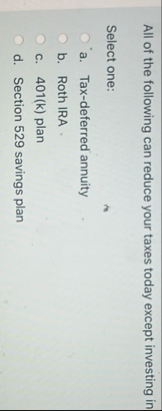 All of the following can reduce your taxes today