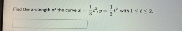 Find the arclength of the curve x = 1 3 t 3 , y =