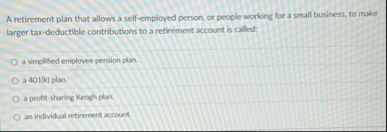 A retirement plan that allows a self - employed
