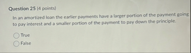 Question 2 5 ( 4 points ) In an amortized loan