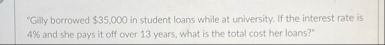 "Gilly borrowed $ 3 5 , 0 0 0 in student loans