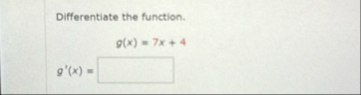Differentiate the function. g ( x ) = 7 x 4 g ' (