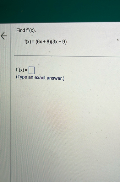 Find f ' ( x ) . f ( x ) = ( 6 x 8 ) ( 3 x - 9 )