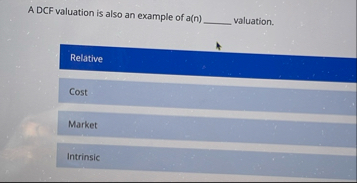 A DCF valuation is also an example of a ( n )