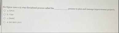 Six Sigma uses a 1 5 - step disciplined process