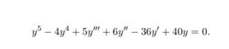 y 5 - 4 y 4 + 5 y ' ' ' + 6 y ' ' - 3 6 y ' + 4 0