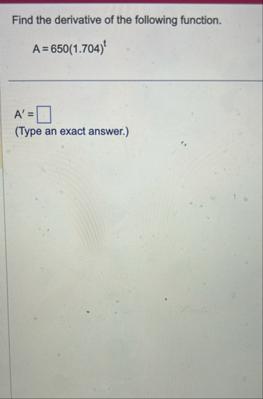 Find the derivative of the following function. A