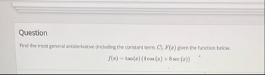 Question Find the most general antiderivative (