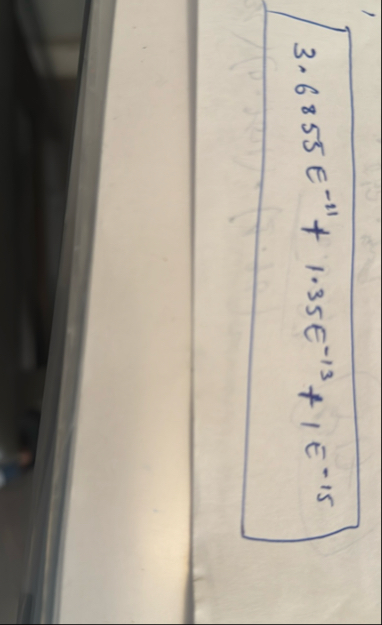 3 . 6 8 5 5 E - 1 1 + 1 . 3 5 E - 1 3 + 1 E - 1 5