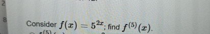 Consider f ( x ) = 5 2 x ; find f ( 5 ) ( x ) .