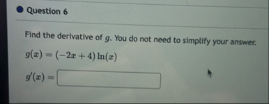 Question 6 Find the derivative of g . You do not