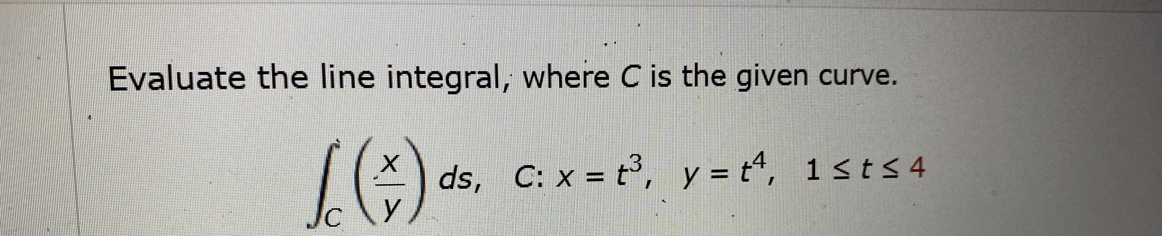 Evaluate the line integral, where C i s the given