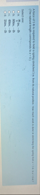 A force of 5 lb is required to hold a spring