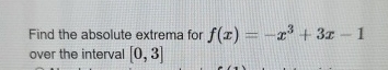 Find the absolute extrema for f ( x ) = - x 3 + 3