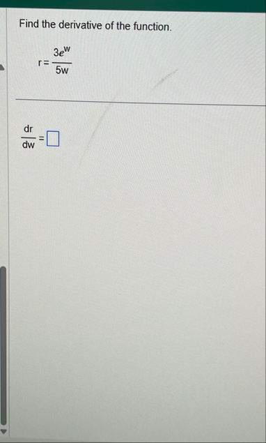 Find the derivative of the function. r = 3 e w 5