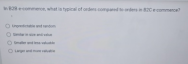 In B 2 B e - commerce, what is typical of orders