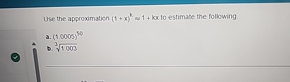 Use the approximation ( 1 + x ) k ~~ 1 + k x to
