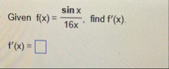 Given f ( x ) = s i n x 1 6 x , find f ' ( x ) .