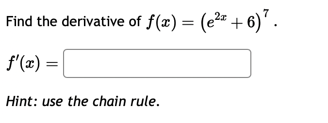 Find the derivative o f f ( x ) = ( e 2 x + 6 ) 7