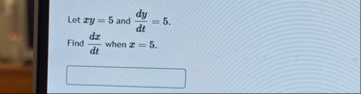 Let x y = 5 and d y d t = 5 . Find d x d t when x