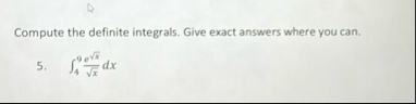 Compute the definite integrals. Give exact