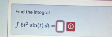 Find the integral 5 t 2 s i n ( t ) d t =