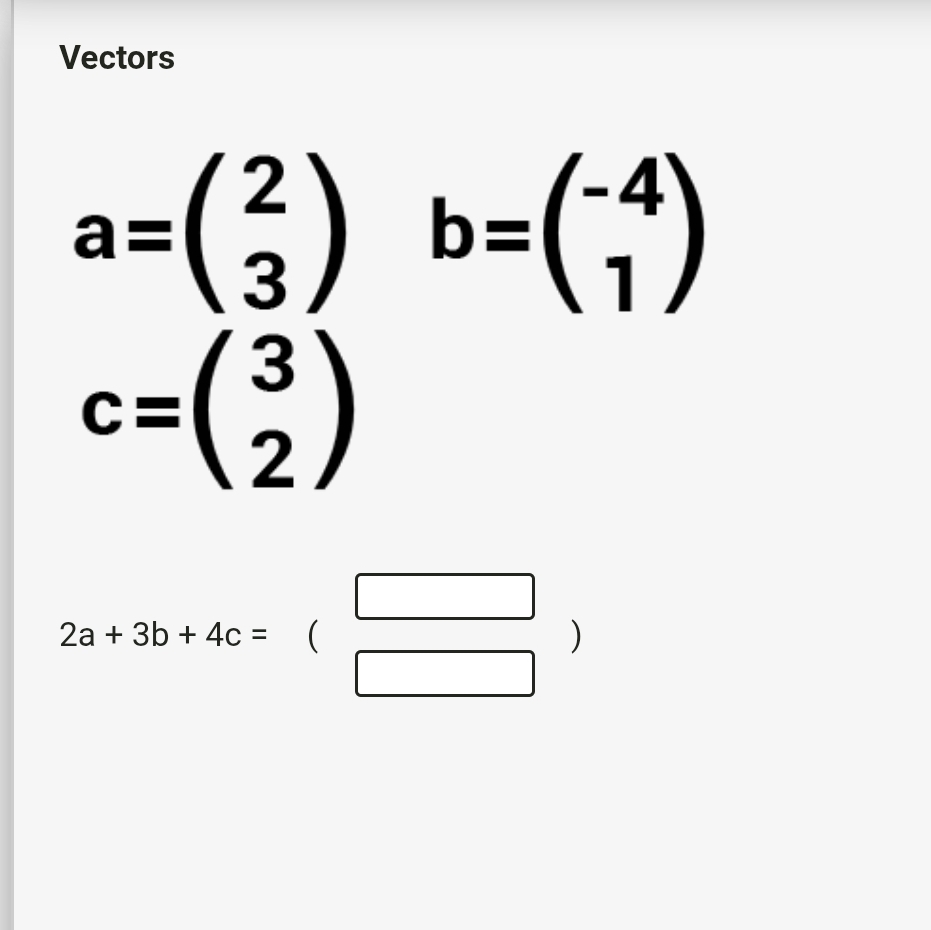 Vectors a = ( 2 3 ) , b = ( - 4 1 ) c = ( 3 2 )