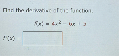 Find the derivative of the function. f ( x ) = 4