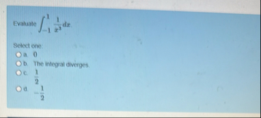 Evaluate - 1 1 1 x 3 d x Setect one: a . 0 b .