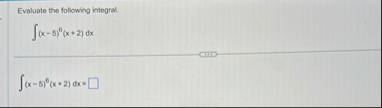 Evaluate the following integral. ( x - 5 ) 6 ( x