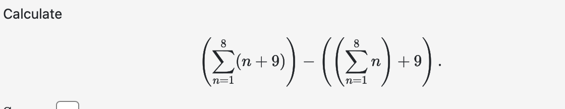 Calculate ( n = 1 8 ( n + 9 ) ) - ( ( n = 1 8 n )